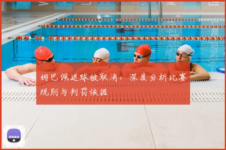 姆巴佩进球被取消，深度分析比赛规则与判罚依据